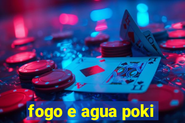 fogo e agua poki